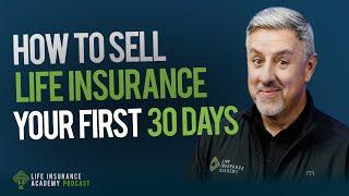 How to Sell Life Insurance: Your First 30 Days Ep186