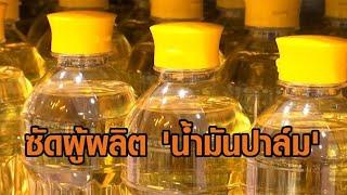 สมาคมค้าส่งฯ ซัดผู้ผลิต 'น้ำมันปาล์ม' ขึ้นราคาอิง ตปท. ซ้ำเติมผู้บริโภค - พาณิชย์สั่งห้ามส่งออก