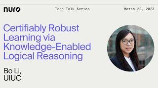 Bo Li - Certifiably Robust Learning via Knowledge-Enabled Logical Reasoning | Nuro Technical Talks