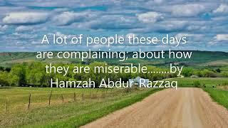 A Lot of people these days are complaining about how they are miserable...... by Hamzah Abdur-Razzaq