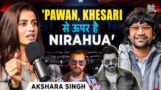 Akshara Singh EXPOSES Bhojpuri Industry Affairs, Pawan Singh Vs Khesari Lal Yadav, Nirahua | Podcast