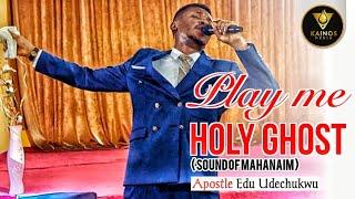 PLAY ME HOLY GHOST (SOUND OF MAHANAIM) - APOSTLE EDU UDECHUKWU