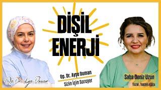 Dişil Enerji | Yazar, Uygulayıcı, Yaşam Koçu Saba Deniz Uzun | Op. Dr. Ayşe Duman