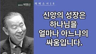 에베소서18(1:17-19) : 신앙의 성장은 하나님을 얼마나 아느냐의 싸움입니다.