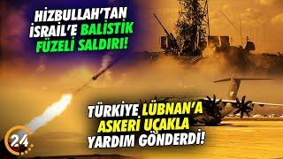 Hizbullah İsrail’e Balistik Füzeyle Saldırdı! Türkiye Lübnan’a Askeri Uçakla Yardım Gönderdi!