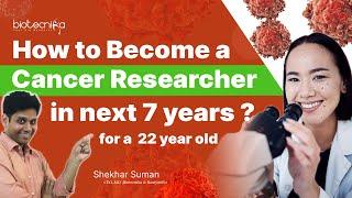 How To Become A Cancer Researcher In the Next 7 Years? - Must Watch For 22-Year-Old Graduates