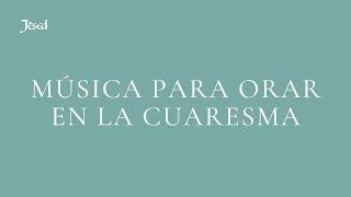 Música para orar y meditar en la Cuaresma | Jésed