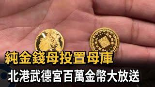 純金錢母投置母庫　北港武德宮百萬金幣大放送－民視新聞