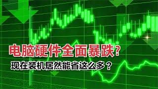 电脑硬件全面暴跌，等等党赢麻了！现在装机居然能省这么多？