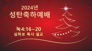 [성탄축하예배] 예수님은 왜 이땅에 오셨나  (눅4:16-20) | 심하보 목사 설교 | 2024.12.01. 예배