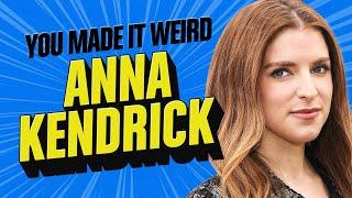 Anna Kendrick | You Made It Weird!