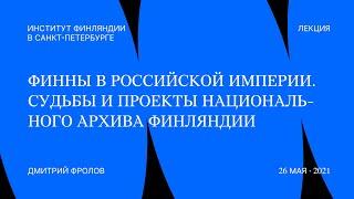 Финны в Российской империи. Судьбы и проекты Национального архива Финляндии — Дмитрий Фролов