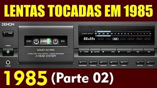 1985 - LENTAS TOCADAS NO ANO 1985 (Parte 02)