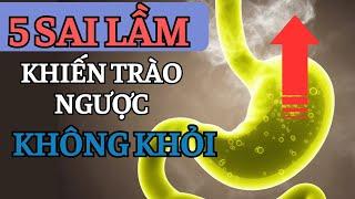 6 Sai Lầm Khiến Trào Ngược Dạ Dày Mãi Không Khỏi! | Sức khoẻ người cao tuổi