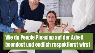 Wie du People Pleasing auf der Arbeit beendest und endlich respektiert wirst