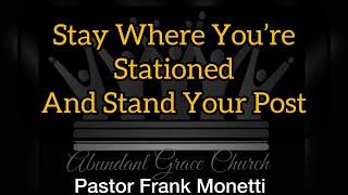 Stay Where You're Stationed and Stand Your Post - Pastor frank Monetti