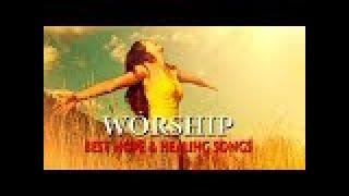 Best Worship Songs of Hope and Healing - Greatest Prase and Worship Songs Collection