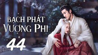 Bạch Phát Vương Phi - Tập 44 (Lồng Tiếng) | Phim Cổ Trang Ngôn Tình Trung Quốc