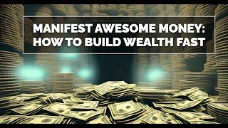 Manifest awesome money: How to Build Wealth Fast