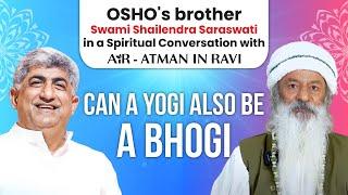 AiR in conversation with Swami Shailendra Saraswati (OSHO's brother) : CAN A YOGI ALSO BE A BHOGI