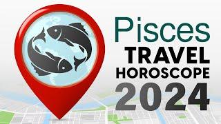 Pisces Travel Horoscope 2024