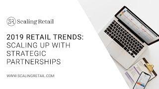 2019 Retail Trends: Scaling Up with Strategic Partnerships