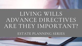 Living Will/Advance Directive: Are they Important? [Estate Planning Series]