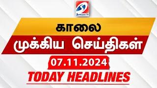 Today's Headlines| 07 NOV 2024 | Morning Headlines | Update News | Latest Headlines  | Sathiyam TV