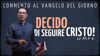 Commento al Vangelo del giorno - DECIDO DI SEGUIRE CRISTO! - Lc 17,1-6