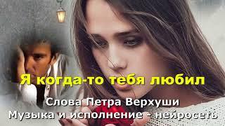 Я когда-то тебя любил. Слова Петра Верхуши. Музыка и исполнение - нейросеть