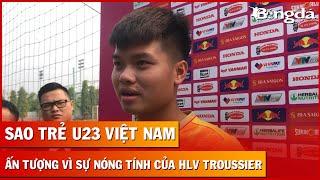 Tiền đạo Nguyễn Văn Tùng: “tôi ấn tượng với cái nóng tính của thầy Troussier”