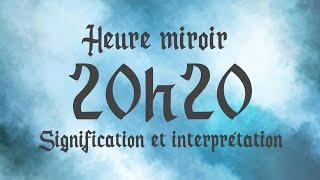  HEURE MIROIR 20h20- Signification et Interprétation angélique