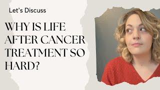 Life After Cancer Treatment Is Really Hard - Let's Discuss