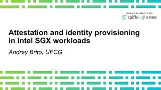 Attestation and identity provisioning to Intel SGX workloads - Andrey Brito