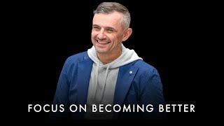 Focus on becoming better! Stop wasting your time on complaining! - Gary Vaynerchuk Motivation