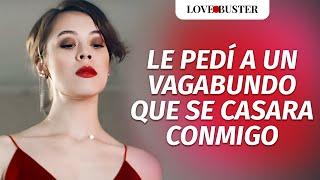 Le pedí a un vagabundo que se casara conmigo | @LoveBusterEspanol