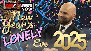 New Years LONELY Eve Counting Down to 2025 | Sam Roberts Now