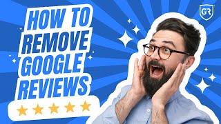 How to Remove Google Reviews - Guaranteed Removals