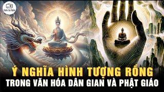 Ý nghĩa hình tượng RỒNG trong văn hóa Dân Gian và Phật Giáo - Thiên Long Bát Bộ Chúng