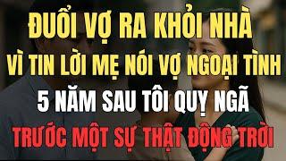 5 năm gặp lại vợ cũ tôi từng đuổi khỏi nhà vì nghi ngoại tình, tôi bàng hoàng khi biết bí mật...