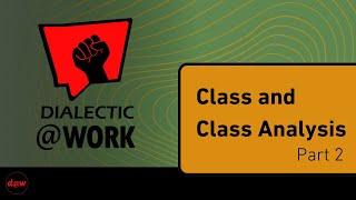 Dialectic At Work: Class & Class Analysis Part 2