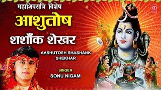 महाशिवरात्रि स्तुति: SONU NIGAM शिव भजन: Morning Shiv Bhajan, Ashutosh Shashank Shekhar | Shiv Stuti