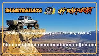 Snail Trail 4x4 Offroad Podcast - 450: Off-Roading/Camping with Kids (Baby Tyler Jr.)