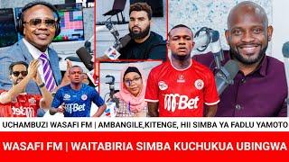 WASAFI FM WAMCHAMBUA MPANZU,KWA USAJILI HUU SIMBA ITACHUKUA UBINGWA CAFCC NA LIGI KUU,FADLU WAMOTO