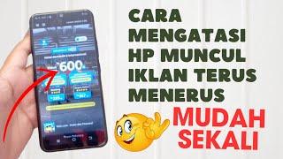 cara mengatasi hp muncul iklan terus menerus,cara hilangkan iklan yg muncul tiba tiba  semua type hp