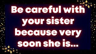 God message: Be careful with your sister because very soon she is...