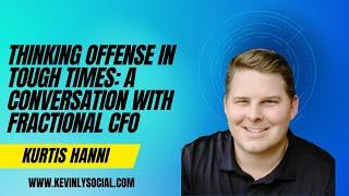 Thinking offense in tough times: A conversation with fractional CFO Kurtis Hanni | KEVIN LY SOCIAL