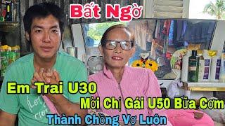 Bất Ngờ em trai U30 mời chị gái U50 bữa cơm giờ nên duyên vợ chồng luôn