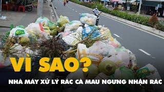 Nhà máy xử lý rác duy nhất ở Cà Mau ngưng tiếp nhận rác, vì sao?
