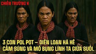 Chiến Trường K: BA CO.N NỮ POT ĐIÊN LOAN HẢ HÊ RA TAY KHÔNG THƯƠNG TIẾC | biên giới Tây Nam